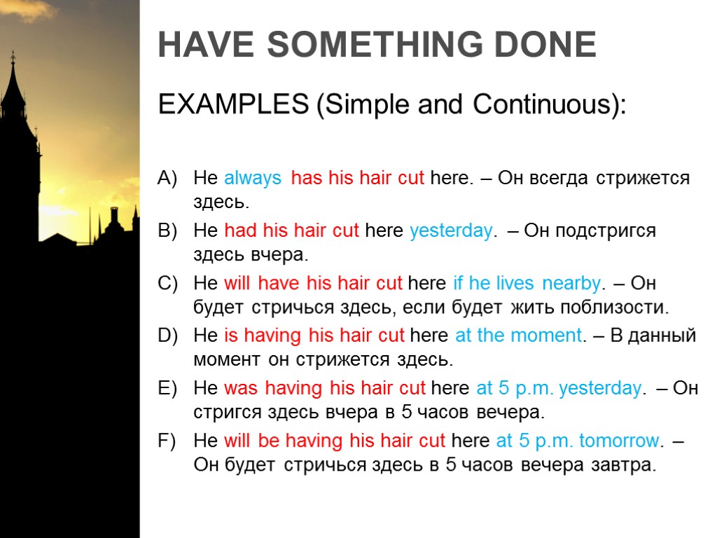 HAVE SOMETHING DONE EXAMPLES (Simple and Continuous): He always has his hair cut here.